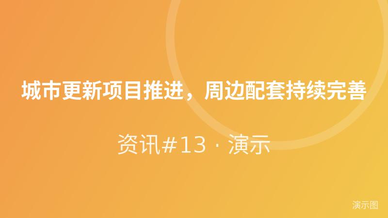 城市更新项目推进,周边配套持续完善(演示) 城市更新项目推进,周边配套持续完善(演示)