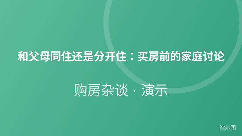 和父母同住还是分开住:买房前的家庭讨论(演示) 和父母同住还是分开住:买房前的家庭讨论(演示)