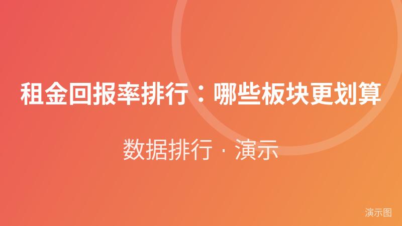 租金回报率排行:哪些板块更划算(演示) 租金回报率排行:哪些板块更划算(演示)