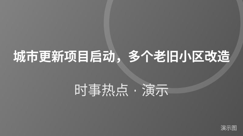 城市更新项目启动,多个老旧小区改造(演示) 城市更新项目启动,多个老旧小区改造(演示)