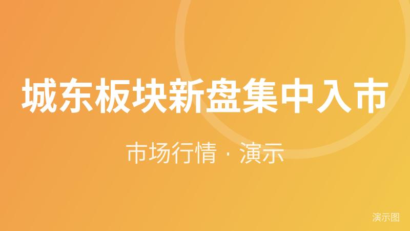 城东板块新盘集中入市(演示) 城东板块新盘集中入市(演示)