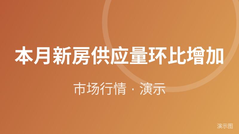 本月新房供应量环比增加(演示数据) 本月新房供应量环比增加(演示数据)