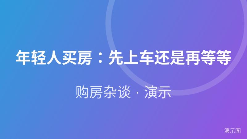 年轻人买房:先上车还是再等等(演示) 年轻人买房:先上车还是再等等(演示)